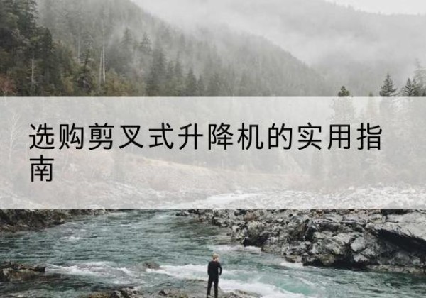 珠晖剪叉式升降机怎么选-选购剪叉式升降机的实用指南